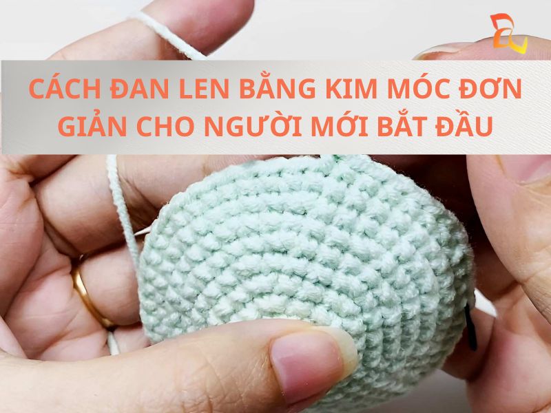 Cách đan len bằng kim móc đơn giản cho người mới bắt đầu